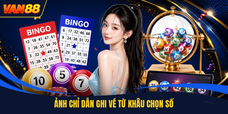 Ảnh chỉ dẫn ghi vé từ khâu chọn số
