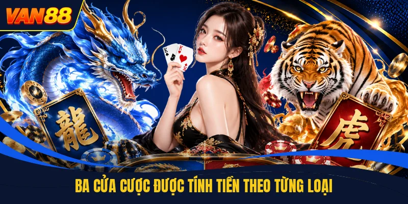 Ba cửa cược được tính tiền theo từng loại