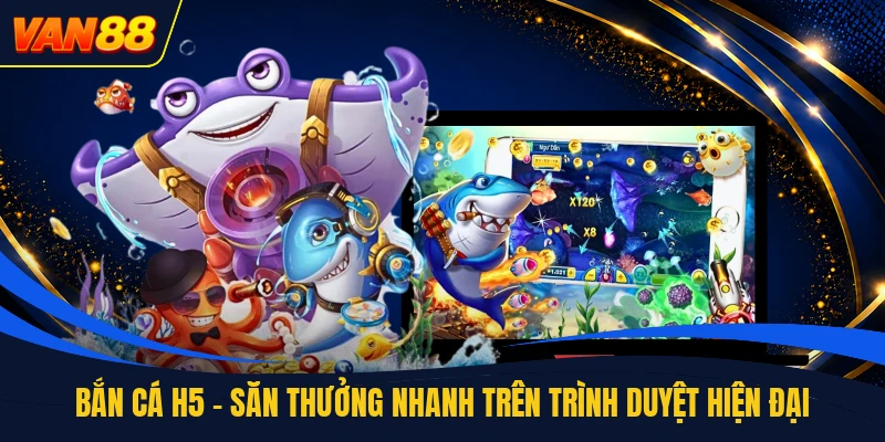 Bắn Cá H5 - Săn Thưởng Nhanh Trên Trình Duyệt Hiện Đại