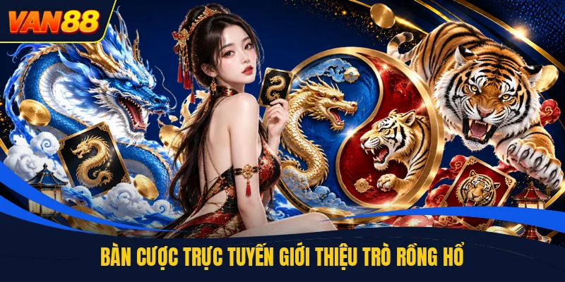 Bàn cược trực tuyến giới thiệu trò rồng hổ
