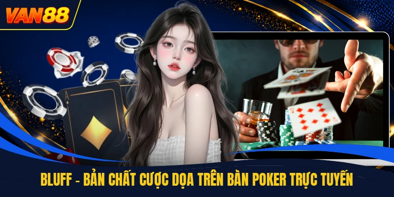 Bluff - Bản Chất Cược Dọa Trên Bàn Poker Trực Tuyến