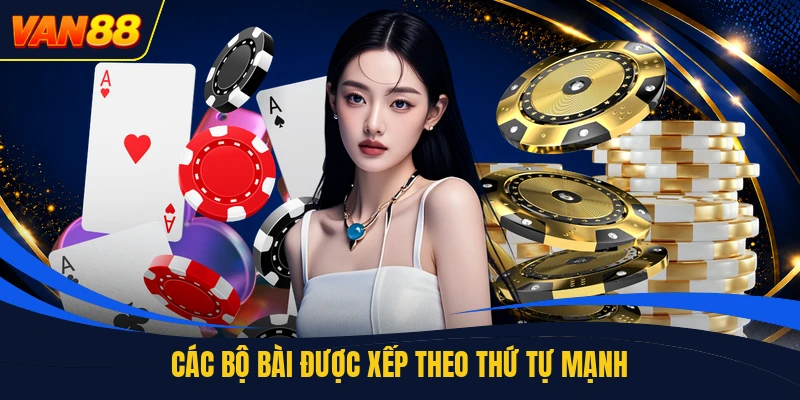 Các bộ bài được xếp theo thứ tự mạnh