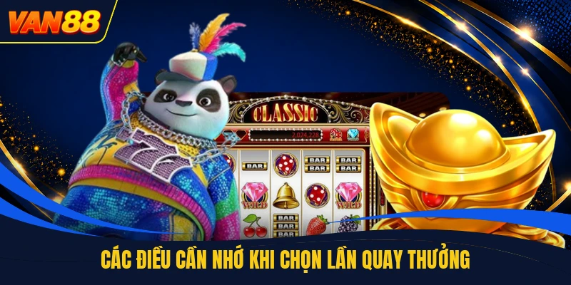 Các điều cần nhớ khi chọn lần quay thưởng
