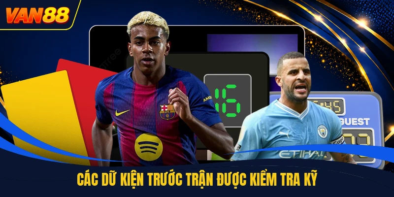 Các dữ kiện trước trận được kiểm tra kỹ