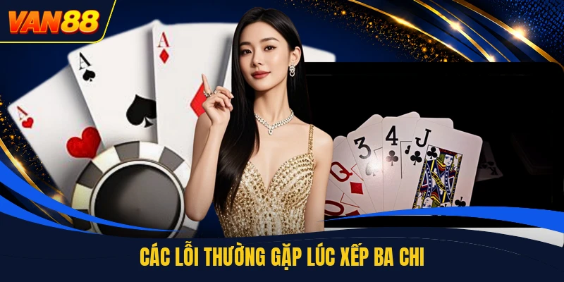 Các lỗi thường gặp lúc xếp ba chi