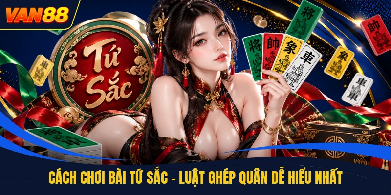 Cách Chơi Bài Tứ Sắc - Luật Ghép Quân Dễ Hiểu Nhất