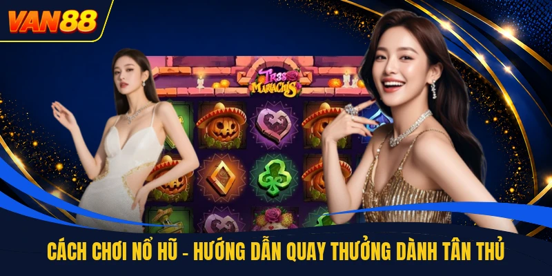 Cách Chơi Nổ Hũ - Hướng Dẫn Quay Thưởng Dành Tân Thủ