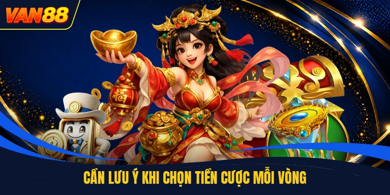 Cần lưu ý khi chọn tiền cược mỗi vòng
