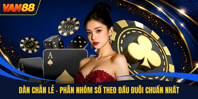 Dàn Chẵn Lẻ - Phân Nhóm Số Theo Đầu Đuôi Chuẩn Nhất