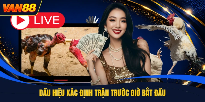 Dấu hiệu xác định trận trước giờ bắt đầu