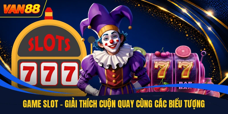 Game Slot - Giải Thích Cuộn Quay Cùng Các Biểu Tượng
