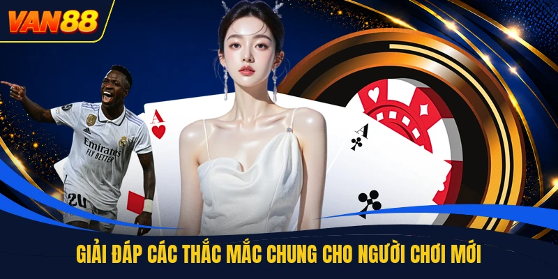 Giải đáp các thắc mắc chung cho người chơi mới