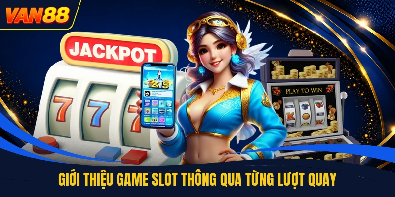 Giới thiệu game slot thông qua từng lượt quay