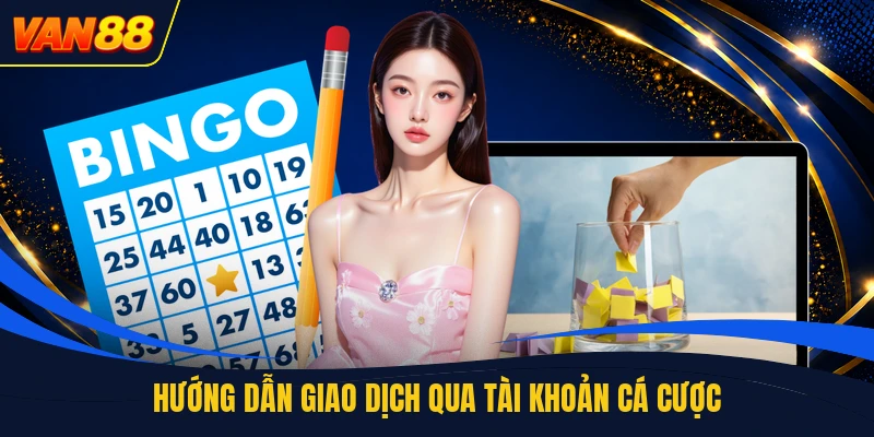 Hướng dẫn giao dịch qua tài khoản cá cược