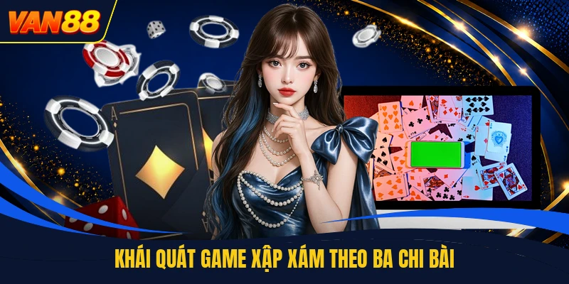 Khái quát game xập xám theo ba chi bài