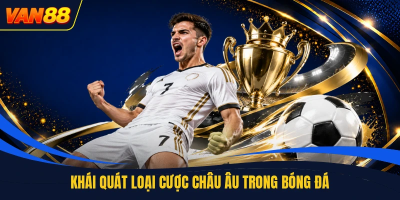 Khái quát loại cược châu Âu trong bóng đá