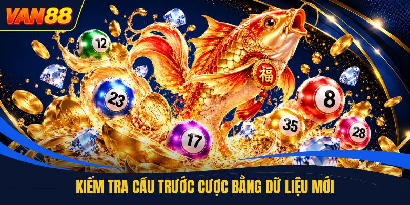 Kiểm tra cầu trước cược bằng dữ liệu mới