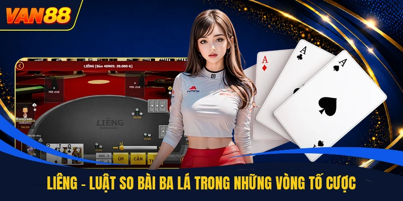 Liêng - Luật So Bài Ba Lá Trong Những Vòng Tố Cược