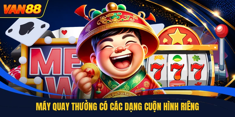 Máy quay thưởng có các dạng cuộn hình riêng