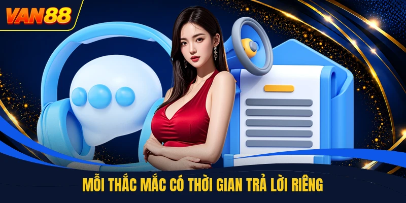 Mỗi thắc mắc có thời gian trả lời riêng