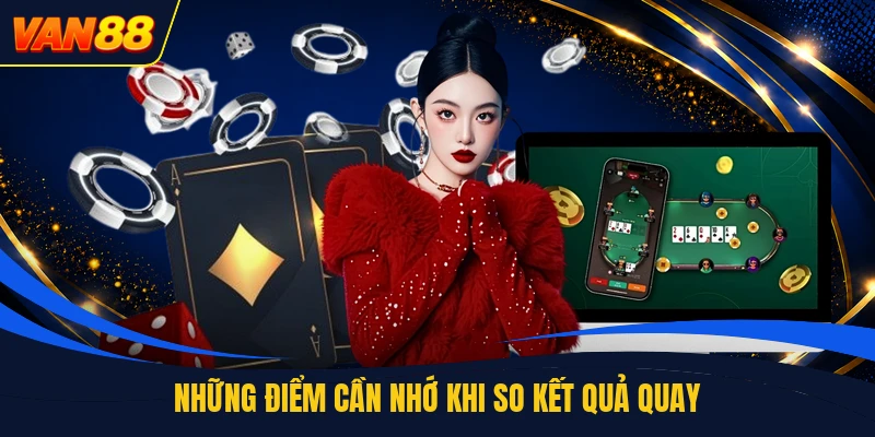 Những điểm cần nhớ khi so kết quả quay