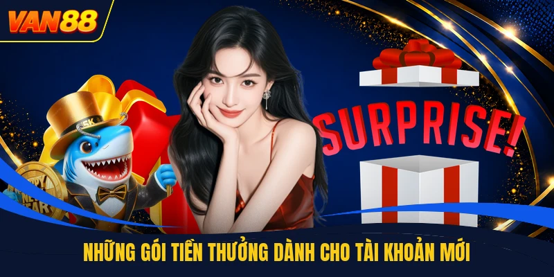Những gói tiền thưởng dành cho tài khoản mới