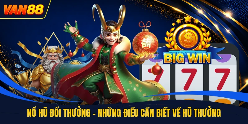 Nổ Hũ Đổi Thưởng - Những Điều Cần Biết Về Hũ Thưởng