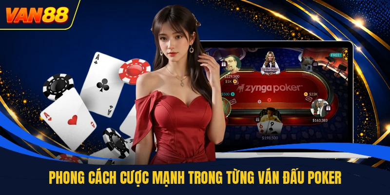 Phong cách cược mạnh trong từng ván đấu poker