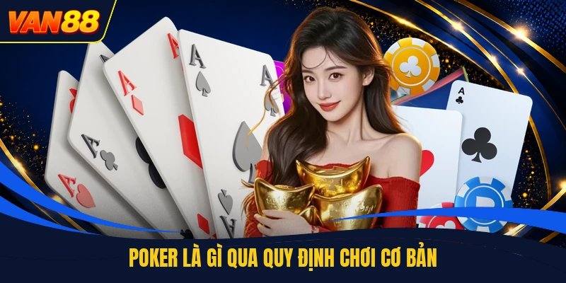 Poker là gì qua quy định chơi cơ bản