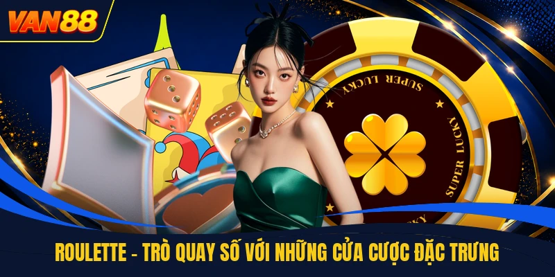 Roulette - Trò Quay Số Với Những Cửa Cược Đặc Trưng