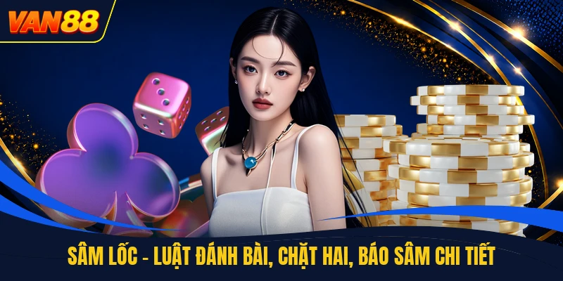 Sâm Lốc - Luật Đánh Bài, Chặt Hai, Báo Sâm Chi Tiết