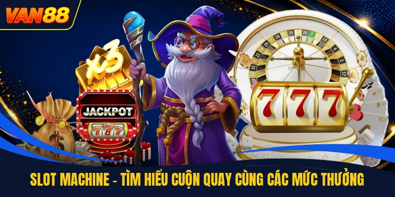 Slot Machine - Tìm Hiểu Cuộn Quay Cùng Các Mức Thưởng