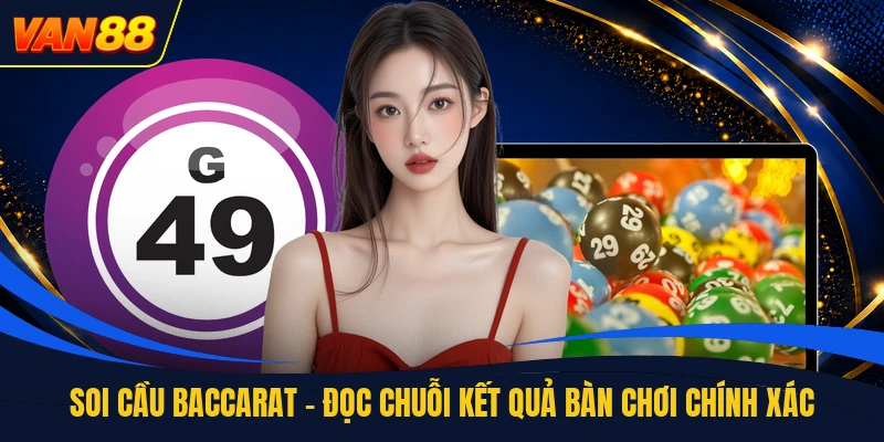 Soi Cầu Baccarat - Đọc Chuỗi Kết Quả Bàn Chơi Chính Xác