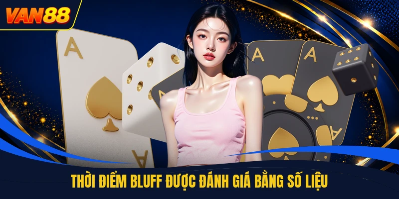Thời điểm bluff được đánh giá bằng số liệu