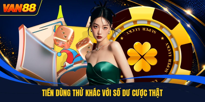 Tiền dùng thử khác với số dư cược thật