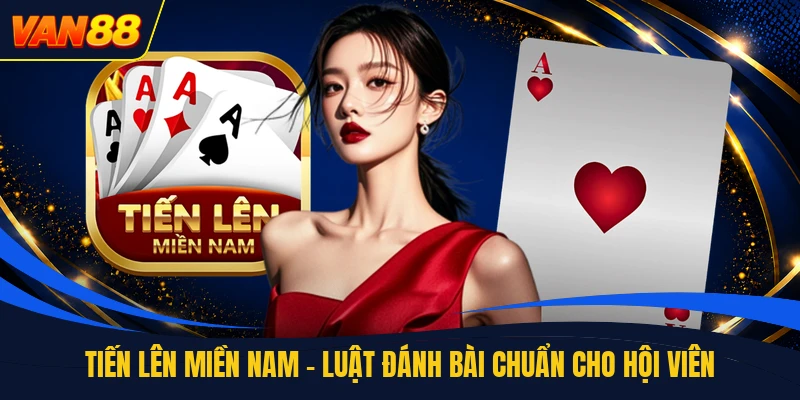 Tiến Lên Miền Nam - Luật Đánh Bài Chuẩn Cho Hội Viên