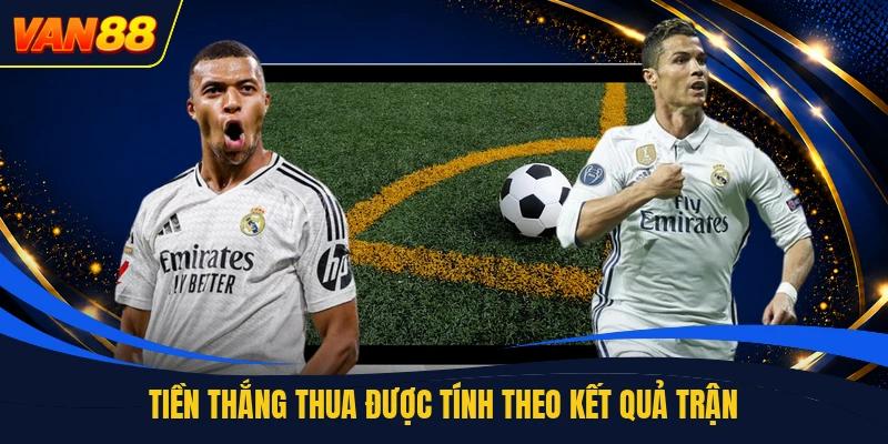 Tiền thắng thua được tính theo kết quả trận
