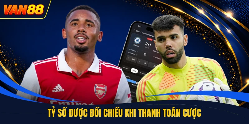 Tỷ số được đối chiếu khi thanh toán cược