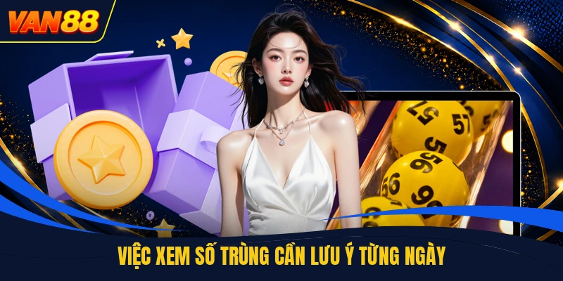 Việc xem số trùng cần lưu ý từng ngày