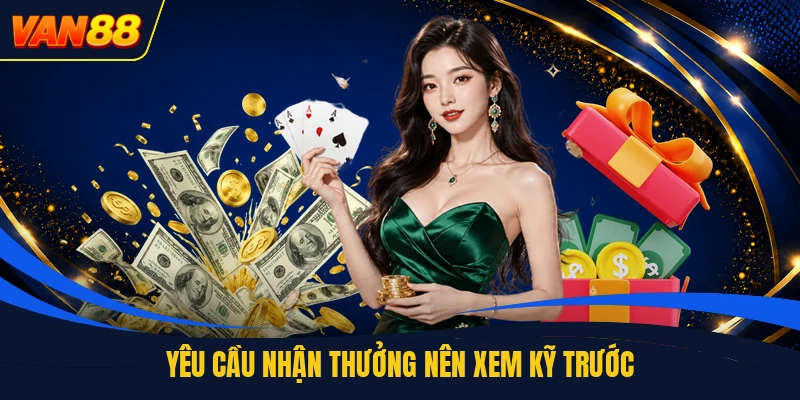 Yêu cầu nhận thưởng nên xem kỹ trước